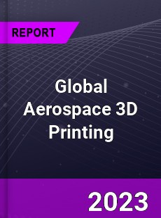 Global Aerospace 3D Printing Market