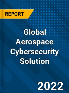 Global Aerospace Cybersecurity Solution Market