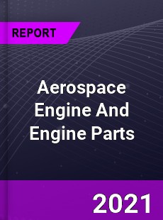 Global Aerospace Engine And Engine Parts Market