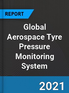 Global Aerospace Tyre Pressure Monitoring System Industry