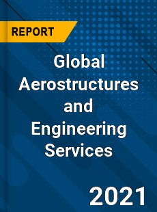 Global Aerostructures and Engineering Services Market