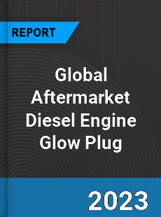 Global Aftermarket Diesel Engine Glow Plug Industry