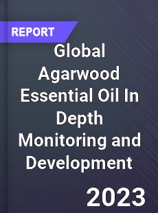 Global Agarwood Essential Oil In Depth Monitoring and Development Analysis