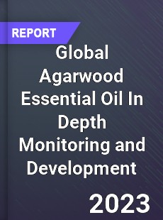 Global Agarwood Essential Oil In Depth Monitoring and Development Analysis