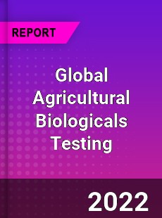 Global Agricultural Biologicals Testing Market