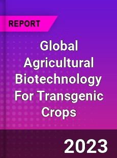 Global Agricultural Biotechnology For Transgenic Crops Market