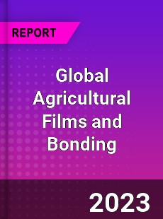 Global Agricultural Films and Bonding Market