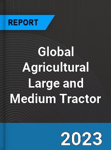 Global Agricultural Large and Medium Tractor Industry