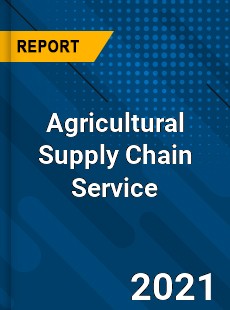 Global Agricultural Supply Chain Service Market