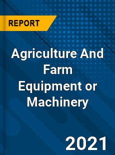 Global Agriculture And Farm Equipment or Machinery Market