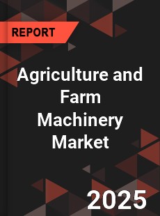 Agriculture and Farm Machinery Market