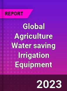 Global Agriculture Water saving Irrigation Equipment Industry