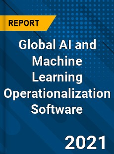 Global AI and Machine Learning Operationalization Software Market