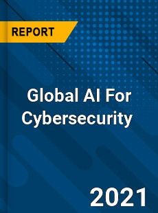 Global AI For Cybersecurity Market