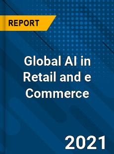 Global AI in Retail and e Commerce Market
