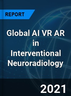 Global AI VR AR in Interventional Neuroradiology Market