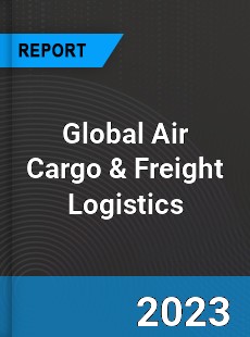Global Air Cargo amp Freight Logistics Industry