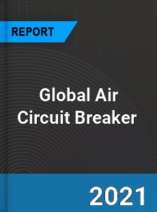 Global Air Circuit Breaker Market