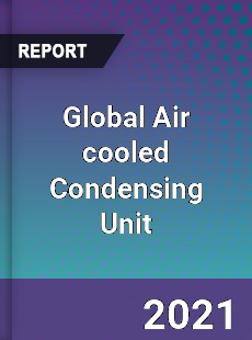 Global Air cooled Condensing Unit Market