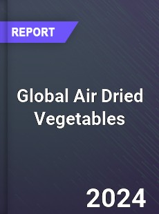 Global Air Dried Vegetables Market