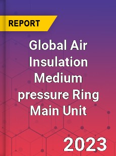 Global Air Insulation Medium pressure Ring Main Unit Industry