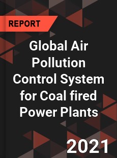 Global Air Pollution Control System for Coal fired Power Plants Market