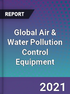 Global Air amp Water Pollution Control Equipment Market