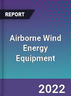 Global Airborne Wind Energy Equipment Industry