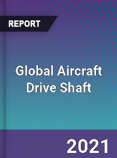 Global Aircraft Drive Shaft Market