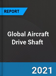 Global Aircraft Drive Shaft Market