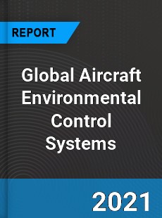 Global Aircraft Environmental Control Systems Market