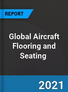 Global Aircraft Flooring and Seating Market