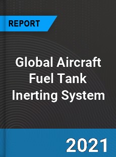 Global Aircraft Fuel Tank Inerting System Market