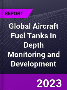 Global Aircraft Fuel Tanks In Depth Monitoring and Development Analysis