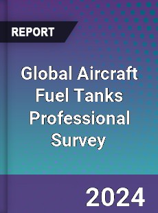 Global Aircraft Fuel Tanks Professional Survey Report