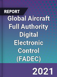 Global Aircraft Full Authority Digital Electronic Control Market