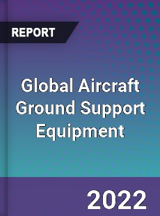Global Aircraft Ground Support Equipment Market