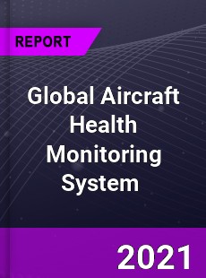 Global Aircraft Health Monitoring System Market