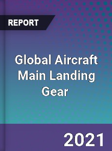 Global Aircraft Main Landing Gear Market