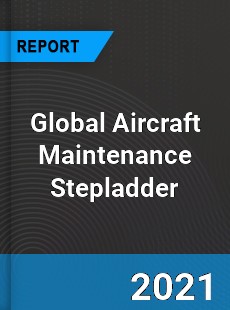 Global Aircraft Maintenance Stepladder Market
