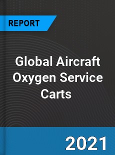Global Aircraft Oxygen Service Carts Market