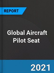 Global Aircraft Pilot Seat Market