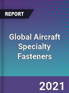 Global Aircraft Specialty Fasteners Market