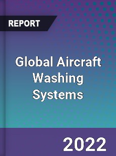 Global Aircraft Washing Systems Market