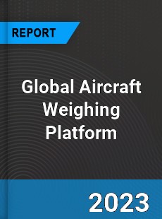 Global Aircraft Weighing Platform Market