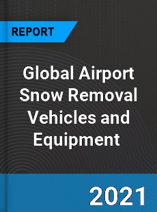 Global Airport Snow Removal Vehicles and Equipment Market