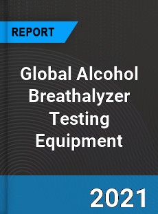 Global Alcohol Breathalyzer Testing Equipment Market