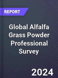 Global Alfalfa Grass Powder Professional Survey Report