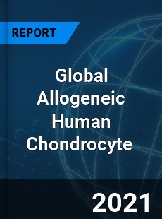 Global Allogeneic Human Chondrocyte Market