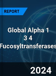 Global Alpha 1 3 4 Fucosyltransferases Market